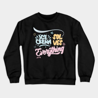 Ice cREAM SOLVES EVERYTHİNG Crewneck Sweatshirt